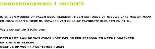 donderdagavond 1 oktober is er een workshop vazen beschilderen. Neem een oude of nieuwe vaas mee en maak er jouw eigen unieke kunstwerk van in jouw favoriete kleuren en stijl. We starten om 19.00 uur. Deelname aan de workshop kost €47,50 per persoon en neemt ongeveer  drie uur in beslag. Geef je op voor 17 september 2026.